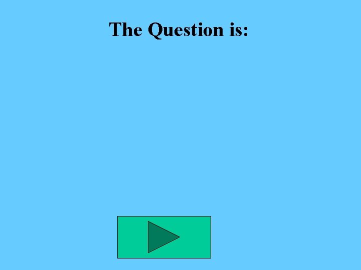 The Question is: 