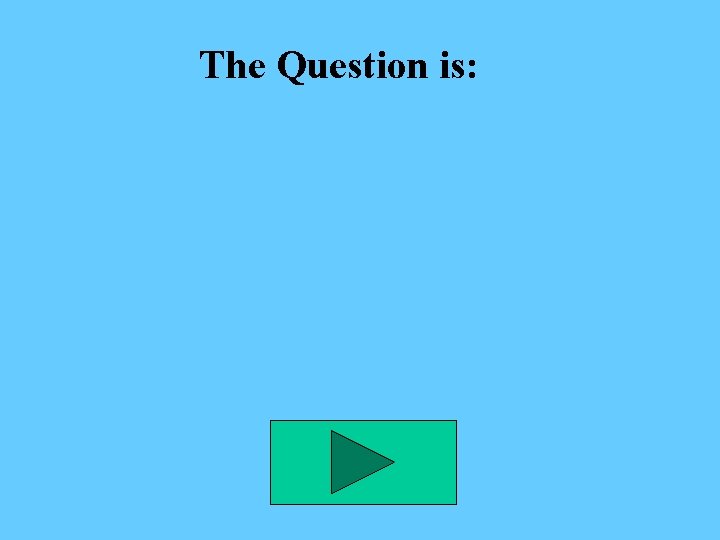 The Question is: 