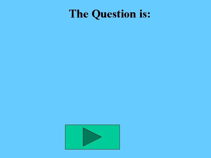 The Question is: 