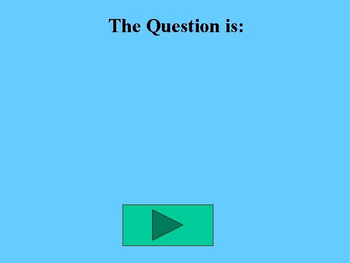 The Question is: 