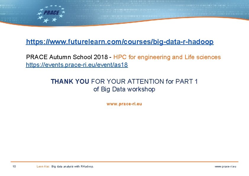 https: //www. futurelearn. com/courses/big-data-r-hadoop PRACE Autumn School 2018 - HPC for engineering and Life https: //www. futurelearn. com/courses/big-data-r-hadoop PRACE Autumn School 2018 - HPC for engineering and Life