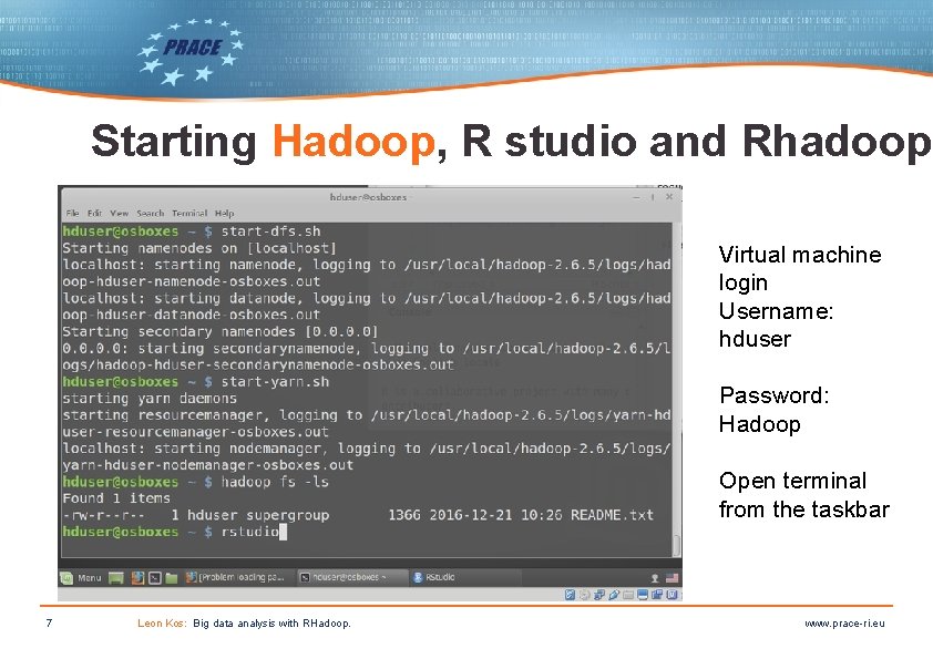 Starting Hadoop, R studio and Rhadoop Virtual machine login Username: hduser Password: Hadoop Open Starting Hadoop, R studio and Rhadoop Virtual machine login Username: hduser Password: Hadoop Open