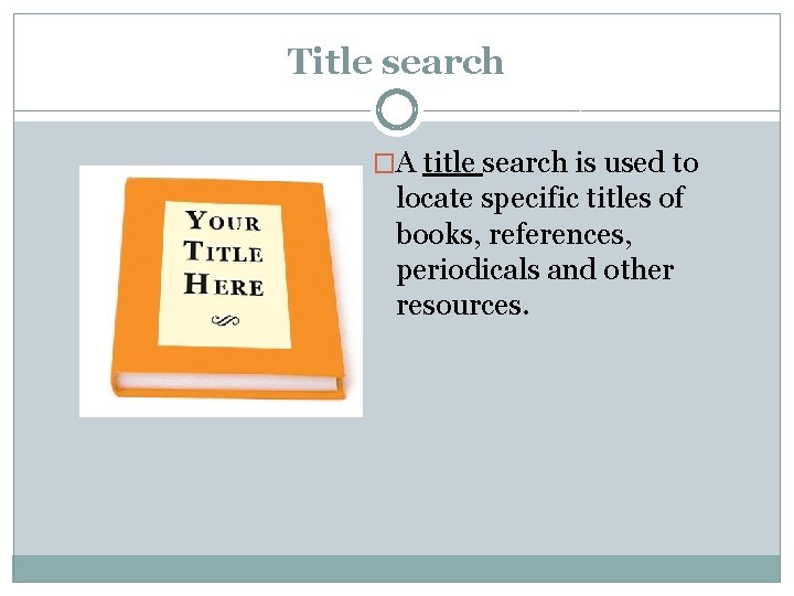 Title search �A title search is used to locate specific titles of books, references,