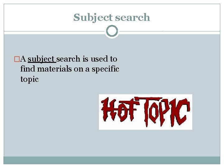 Subject search �A subject search is used to find materials on a specific topic