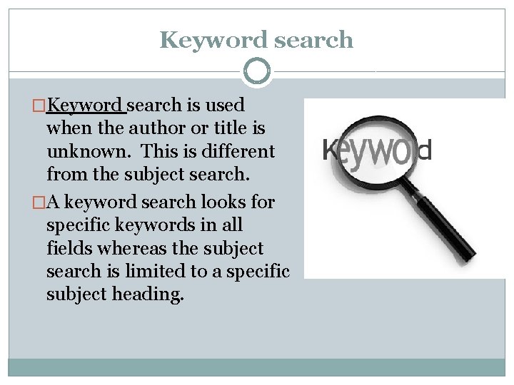 Keyword search �Keyword search is used when the author or title is unknown. This