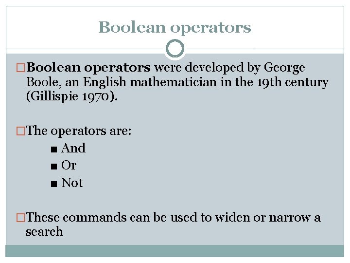 Boolean operators �Boolean operators were developed by George Boole, an English mathematician in the