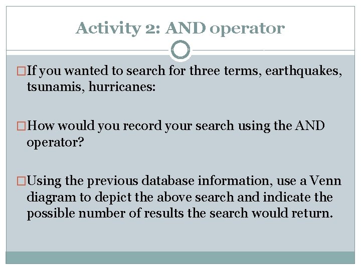 Activity 2: AND operator �If you wanted to search for three terms, earthquakes, tsunamis,