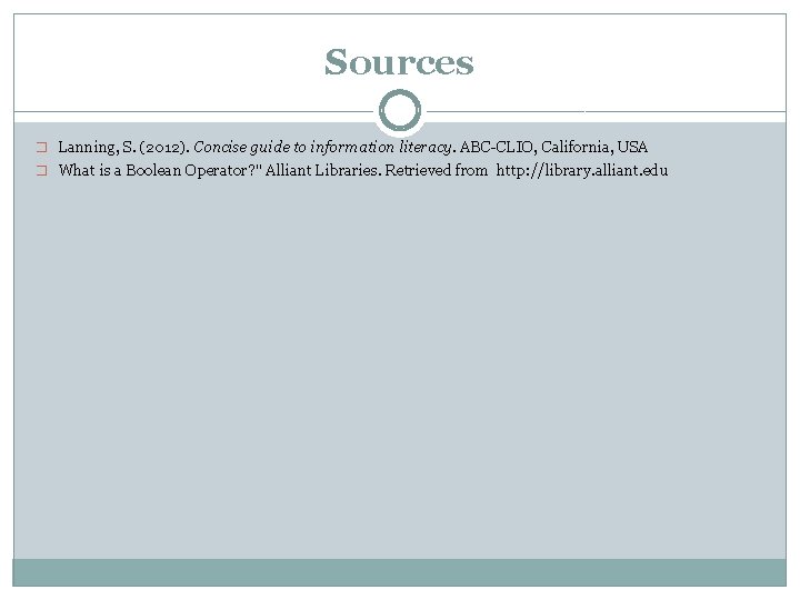 Sources � Lanning, S. (2012). Concise guide to information literacy. ABC-CLIO, California, USA �