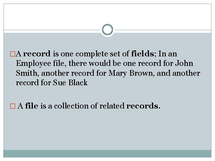 �A record is one complete set of fields; In an Employee file, there would