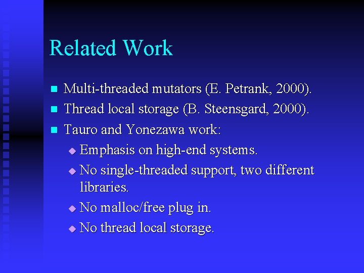 Related Work n n n Multi-threaded mutators (E. Petrank, 2000). Thread local storage (B.