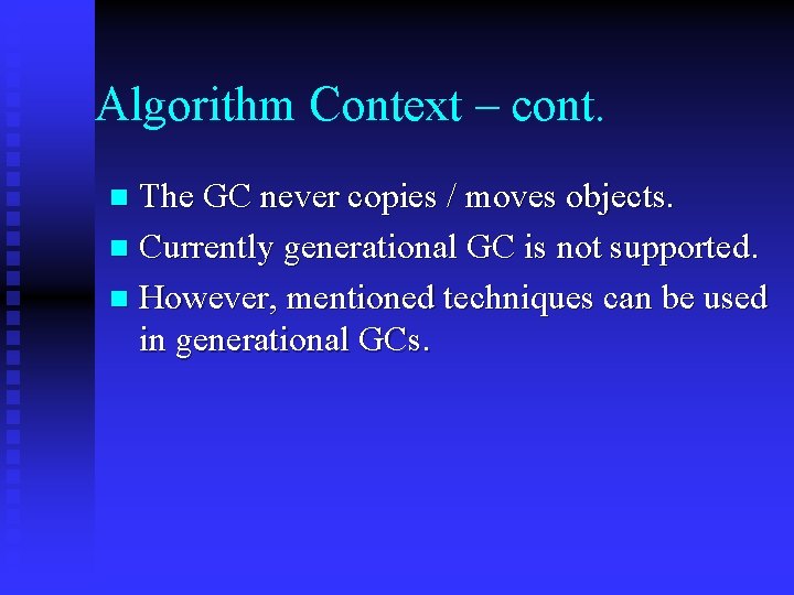 Algorithm Context – cont. The GC never copies / moves objects. n Currently generational