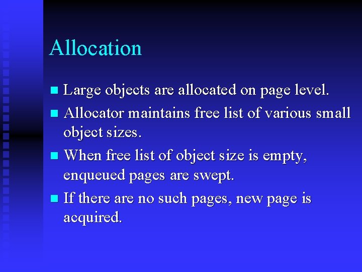 Allocation Large objects are allocated on page level. n Allocator maintains free list of