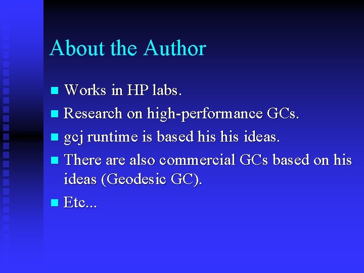 About the Author Works in HP labs. n Research on high-performance GCs. n gcj