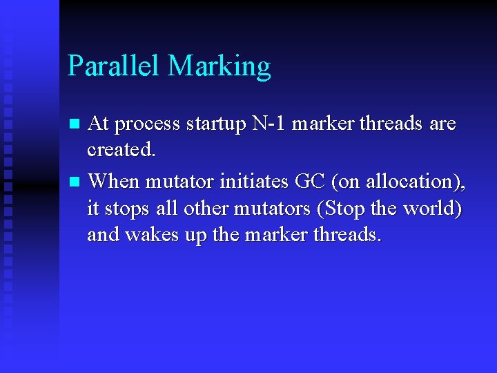 Parallel Marking At process startup N-1 marker threads are created. n When mutator initiates