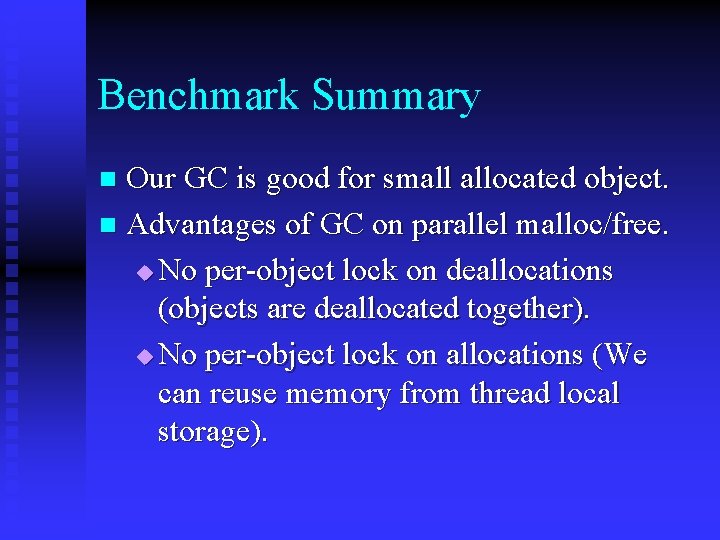 Benchmark Summary Our GC is good for small allocated object. n Advantages of GC