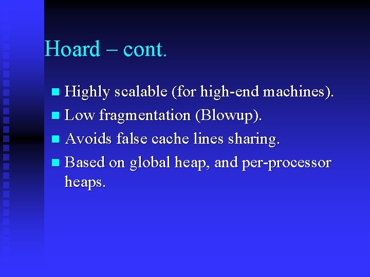 Hoard – cont. Highly scalable (for high-end machines). n Low fragmentation (Blowup). n Avoids