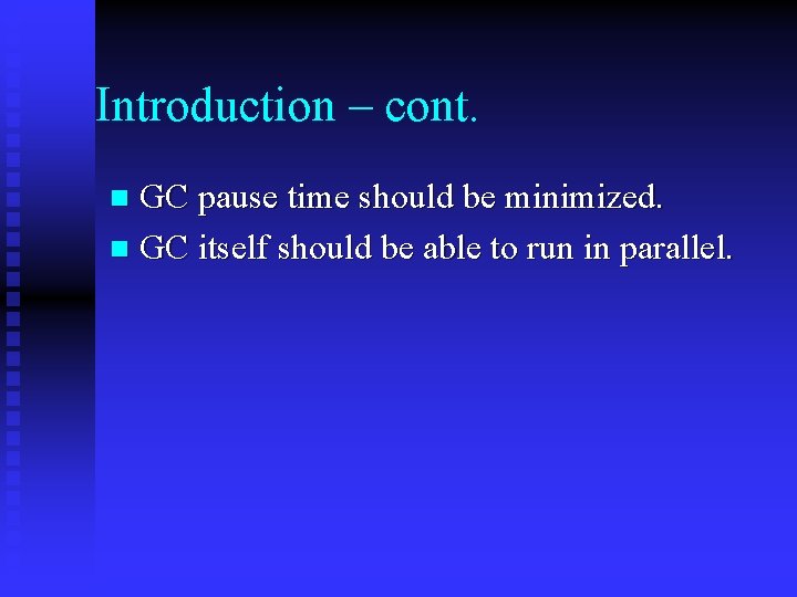 Introduction – cont. GC pause time should be minimized. n GC itself should be