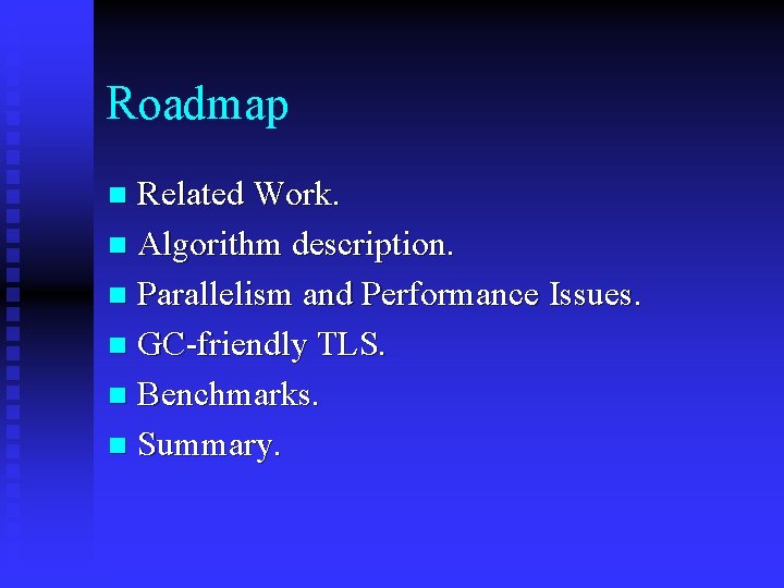 Roadmap Related Work. n Algorithm description. n Parallelism and Performance Issues. n GC-friendly TLS.