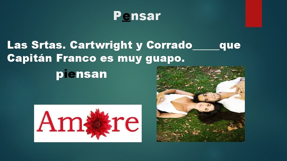 Pensar Las Srtas. Cartwright y Corrado_____que Capitán Franco es muy guapo. piensan 