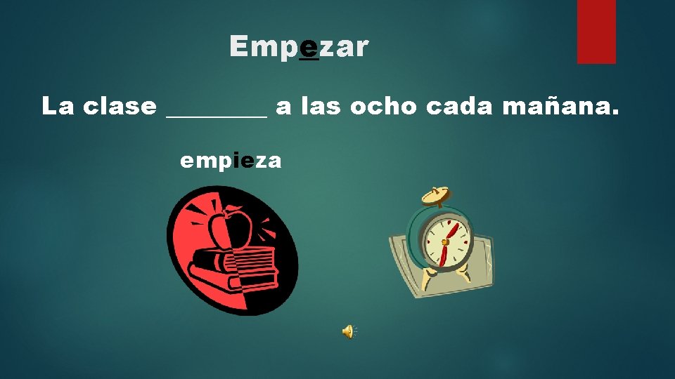 Empezar La clase ____ a las ocho cada mañana. empieza 