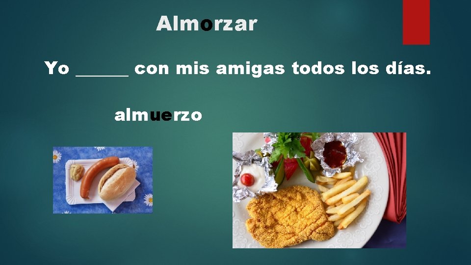 Almorzar Yo ______ con mis amigas todos los días. almuerzo 