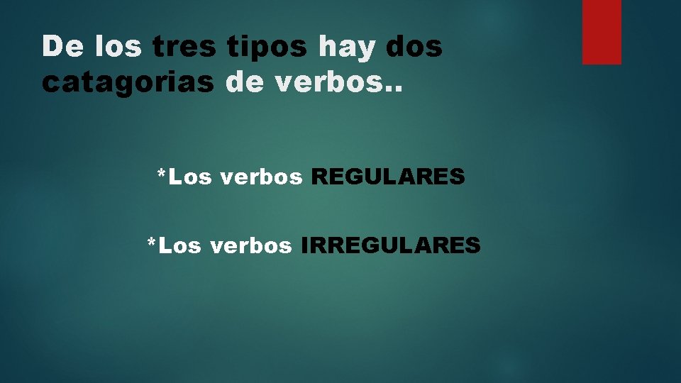 De los tres tipos hay dos catagorias de verbos. . *Los verbos REGULARES *Los