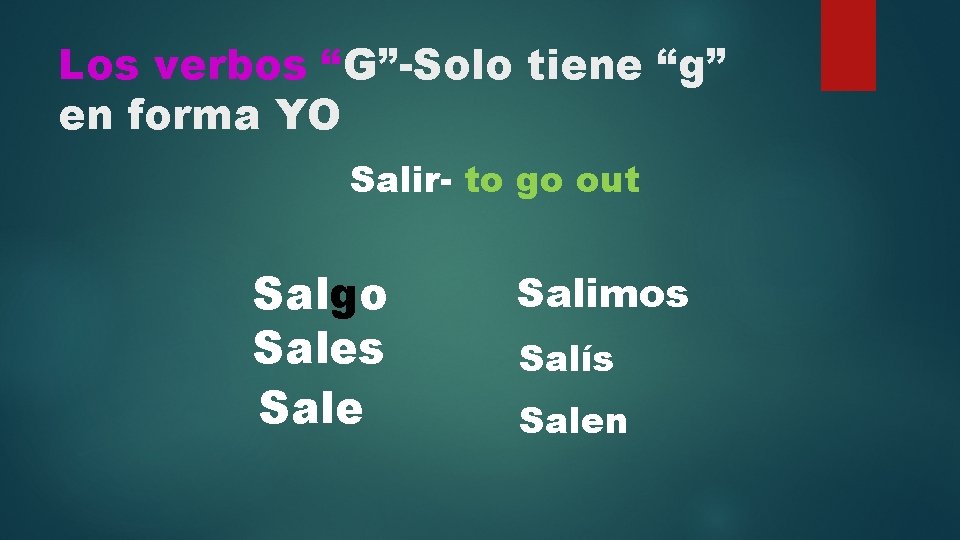 Los verbos “G”-Solo tiene “g” en forma YO Salir- to go out Salgo Sales