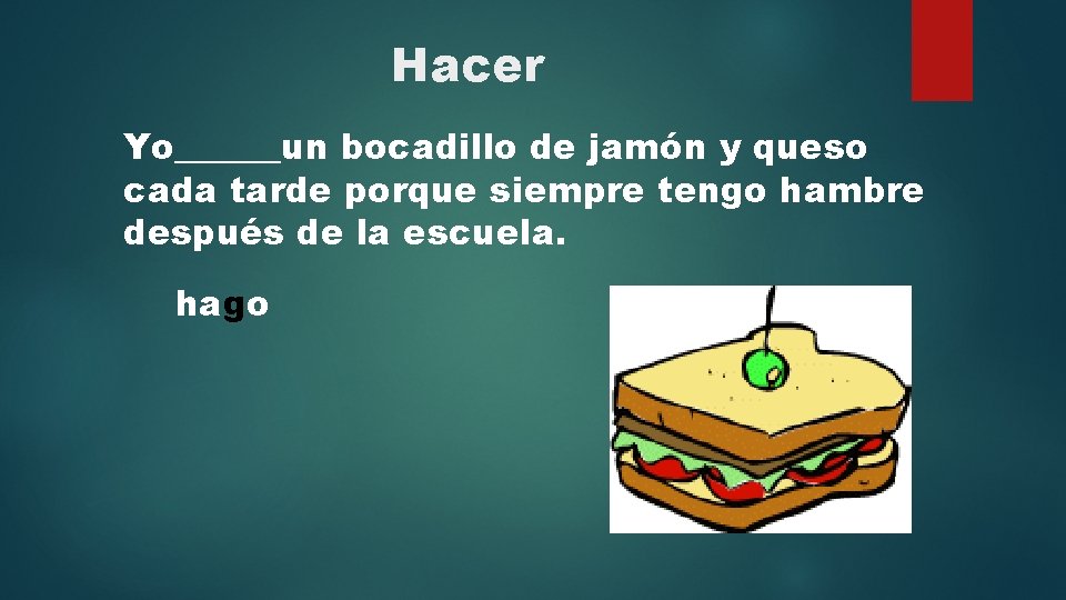 Hacer Yo______un bocadillo de jamón y queso cada tarde porque siempre tengo hambre después