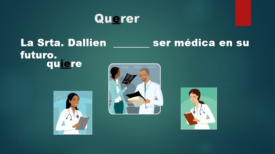 Querer La Srta. Dallien _______ ser médica en su futuro. quiere 