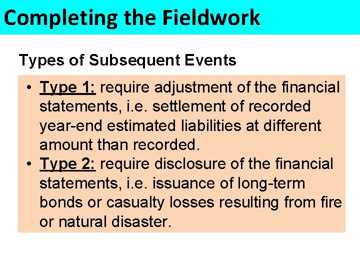 Completing the Fieldwork Types of Subsequent Events • Type 1: require adjustment of the