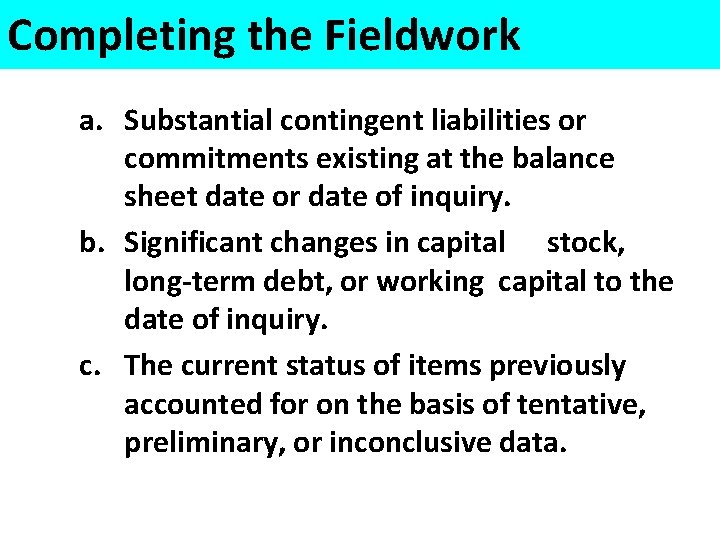Completing the Fieldwork a. Substantial contingent liabilities or commitments existing at the balance sheet