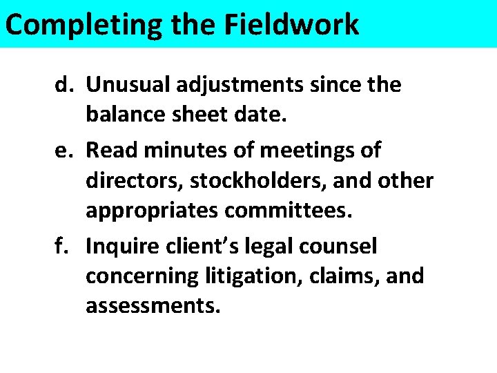 Completing the Fieldwork d. Unusual adjustments since the balance sheet date. e. Read minutes