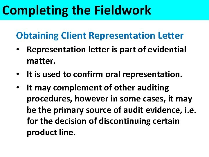 Completing the Fieldwork Obtaining Client Representation Letter • Representation letter is part of evidential