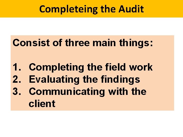 Completeing the Audit Consist of three main things: 1. Completing the field work 2.