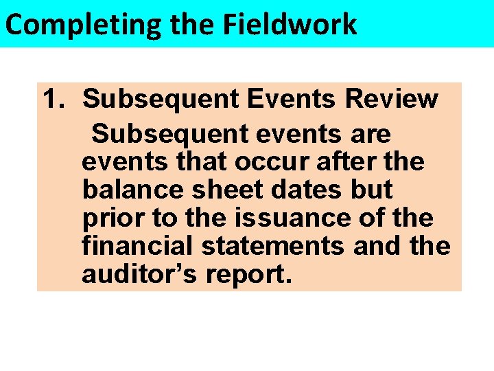 Completing the Fieldwork 1. Subsequent Events Review Subsequent events are events that occur after