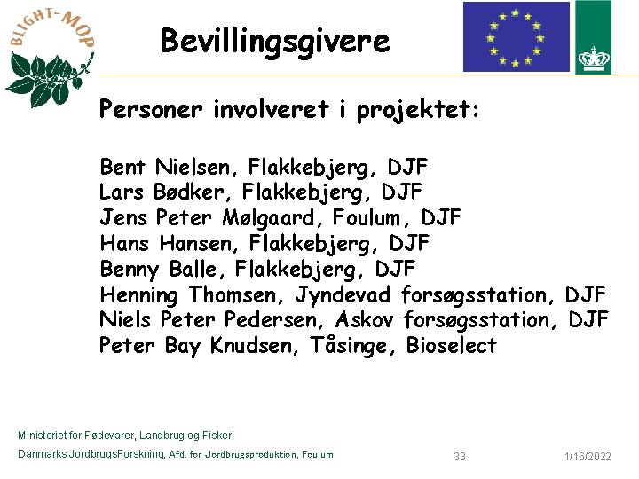 Bevillingsgivere Personer involveret i projektet: Bent Nielsen, Flakkebjerg, DJF Lars Bødker, Flakkebjerg, DJF Jens