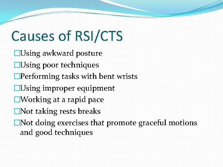 Causes of RSI/CTS �Using awkward posture �Using poor techniques �Performing tasks with bent wrists