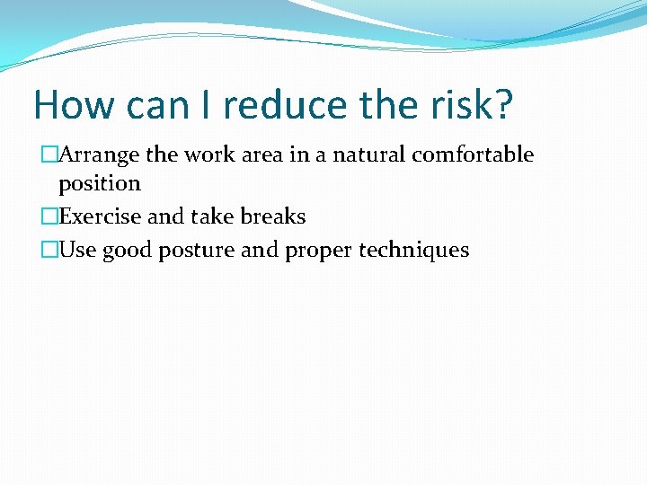 How can I reduce the risk? �Arrange the work area in a natural comfortable