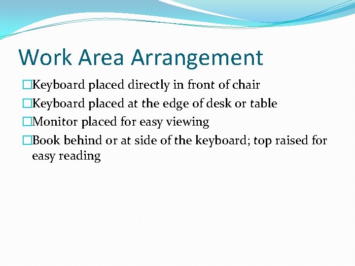 Work Area Arrangement �Keyboard placed directly in front of chair �Keyboard placed at the