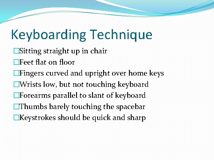 Keyboarding Technique �Sitting straight up in chair �Feet flat on floor �Fingers curved and