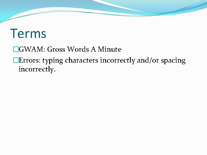 Terms �GWAM: Gross Words A Minute �Errors: typing characters incorrectly and/or spacing incorrectly. 
