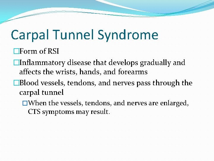 Carpal Tunnel Syndrome �Form of RSI �Inflammatory disease that develops gradually and affects the