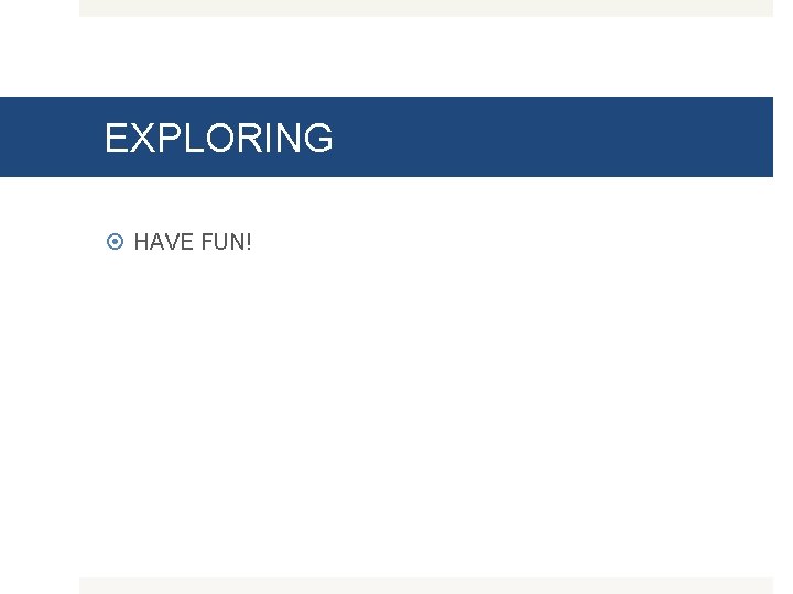 EXPLORING HAVE FUN! 