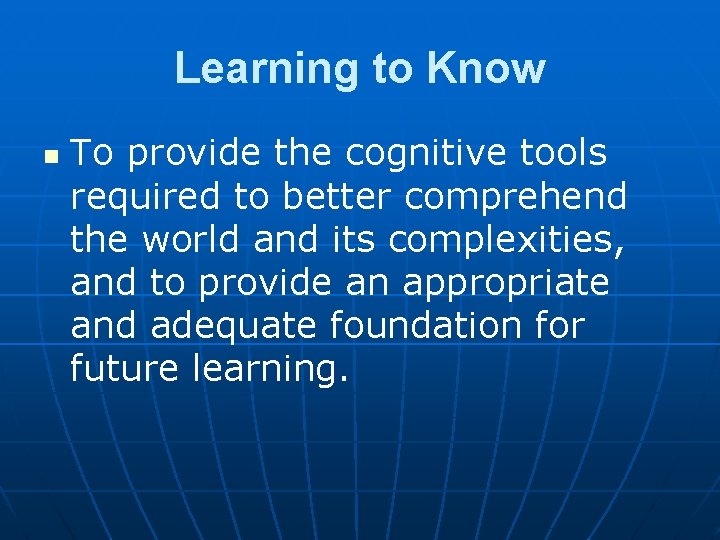 Learning to Know n To provide the cognitive tools required to better comprehend the