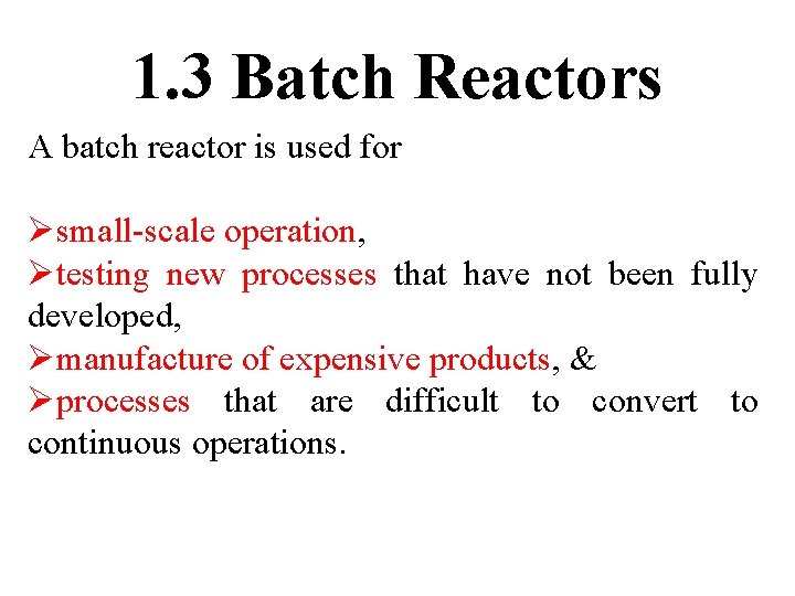 1. 3 Batch Reactors A batch reactor is used for Øsmall-scale operation, Øtesting new