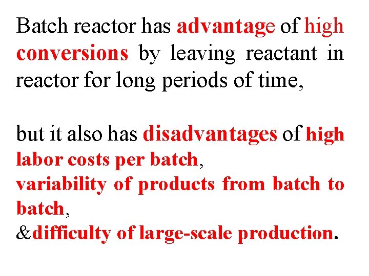 Batch reactor has advantage of high conversions by leaving reactant in reactor for long
