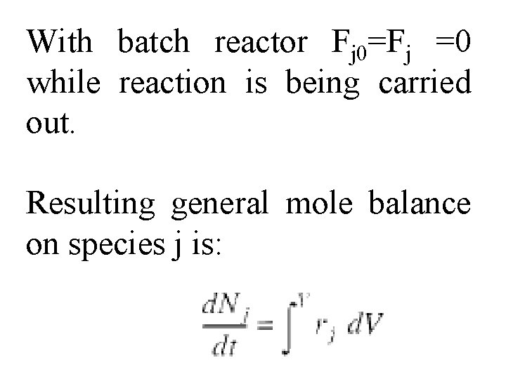 With batch reactor Fj 0=Fj =0 while reaction is being carried out. Resulting general