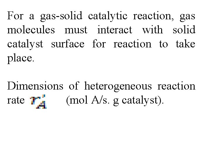 For a gas-solid catalytic reaction, gas molecules must interact with solid catalyst surface for