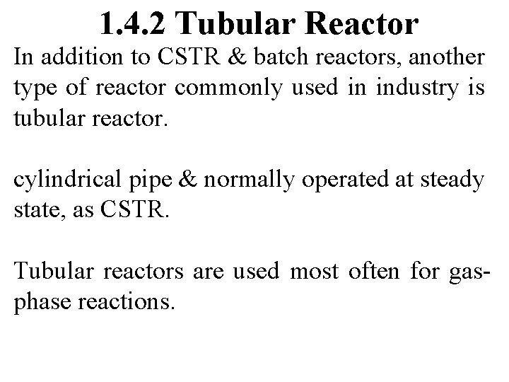 1. 4. 2 Tubular Reactor In addition to CSTR & batch reactors, another type