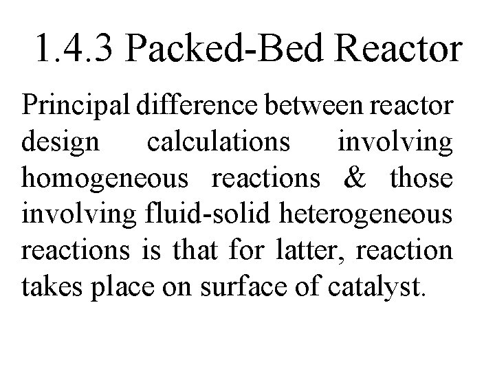 1. 4. 3 Packed-Bed Reactor Principal difference between reactor design calculations involving homogeneous reactions